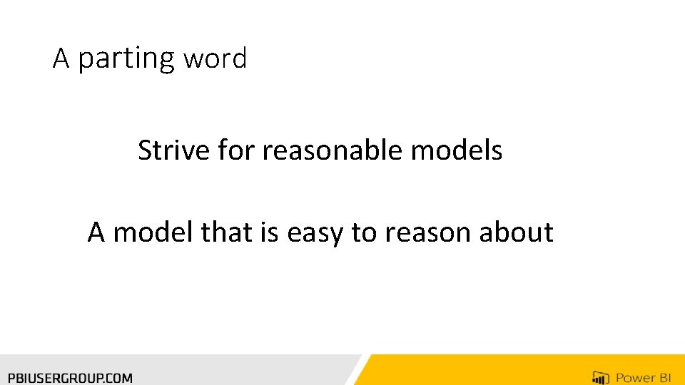 A parting word Strive for reasonable models A model that is easy to reason