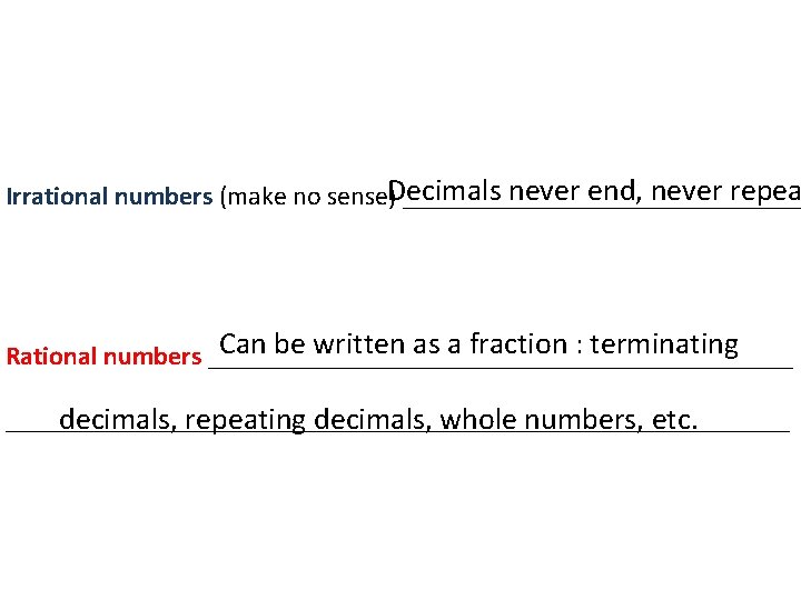 Decimals never end, never repea Irrational numbers (make no sense) _______________ Can be written