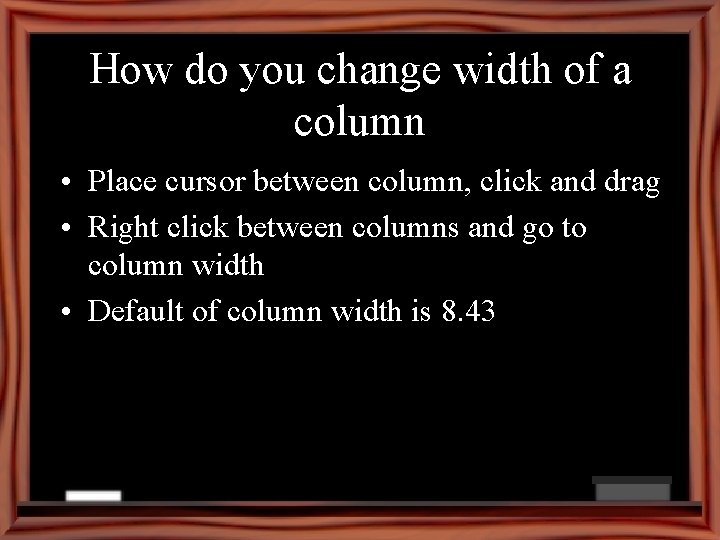 How do you change width of a column • Place cursor between column, click