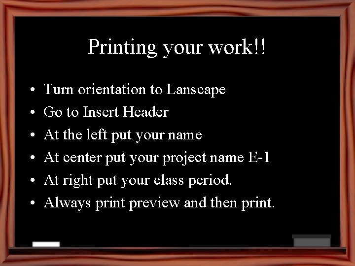 Printing your work!! • • • Turn orientation to Lanscape Go to Insert Header