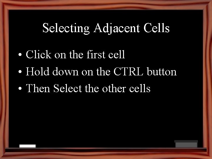 Selecting Adjacent Cells • Click on the first cell • Hold down on the