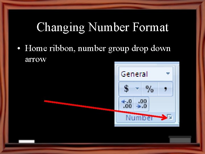 Changing Number Format • Home ribbon, number group drop down arrow 