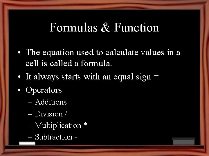 Formulas & Function • The equation used to calculate values in a cell is