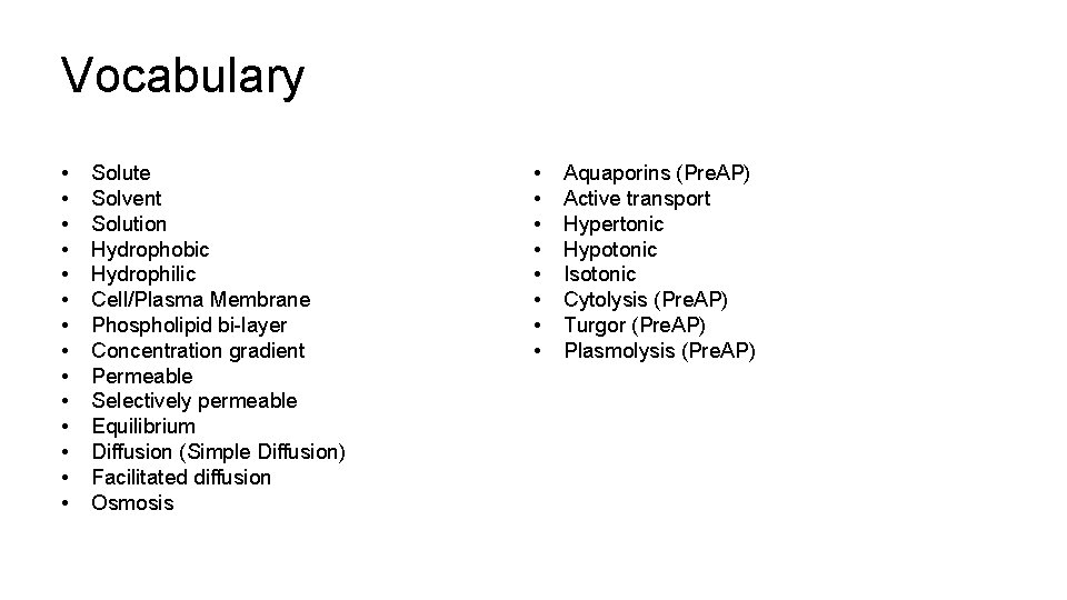 Vocabulary • • • • Solute Solvent Solution Hydrophobic Hydrophilic Cell/Plasma Membrane Phospholipid bi-layer Vocabulary • • • • Solute Solvent Solution Hydrophobic Hydrophilic Cell/Plasma Membrane Phospholipid bi-layer