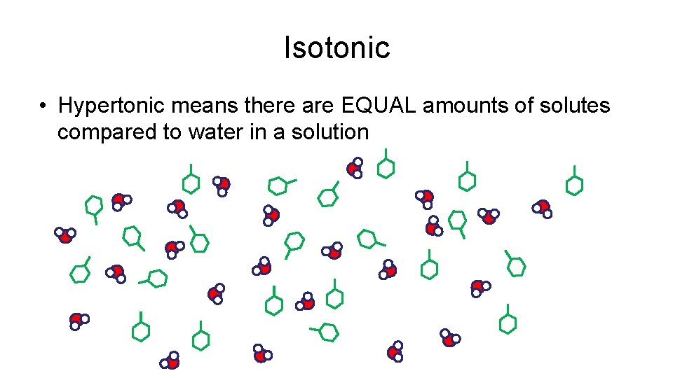 Isotonic • Hypertonic means there are EQUAL amounts of solutes compared to water in