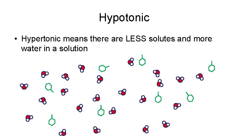 Hypotonic • Hypertonic means there are LESS solutes and more water in a solution Hypotonic • Hypertonic means there are LESS solutes and more water in a solution