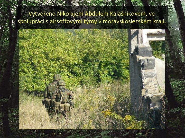 Vytvořeno Nikolajem Abdulem Kalašnikovem, ve spolupráci s airsoftovými týmy v moravskoslezském kraji. 