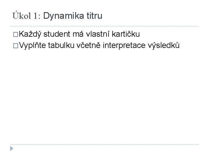 Úkol 1: Dynamika titru �Každý student má vlastní kartičku �Vyplňte tabulku včetně interpretace výsledků