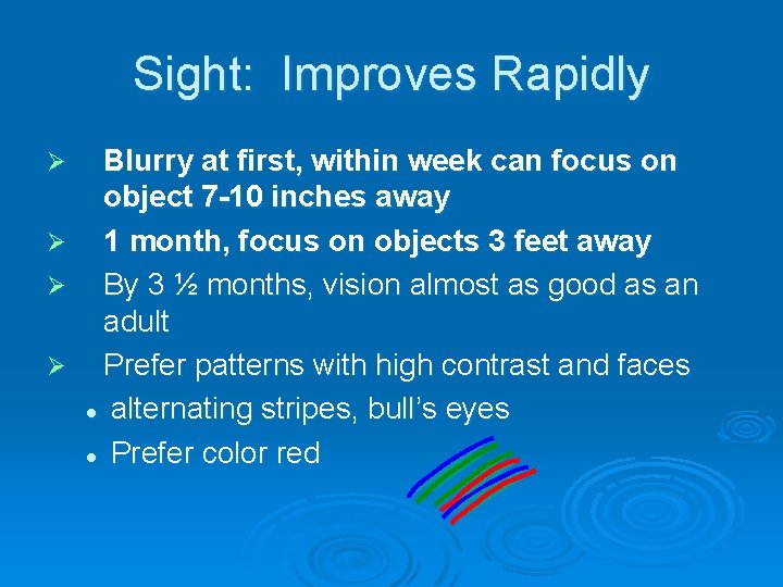 Sight: Improves Rapidly Blurry at first, within week can focus on object 7 -10