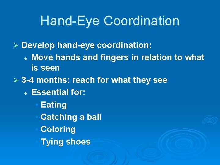 Hand-Eye Coordination Develop hand-eye coordination: l Move hands and fingers in relation to what