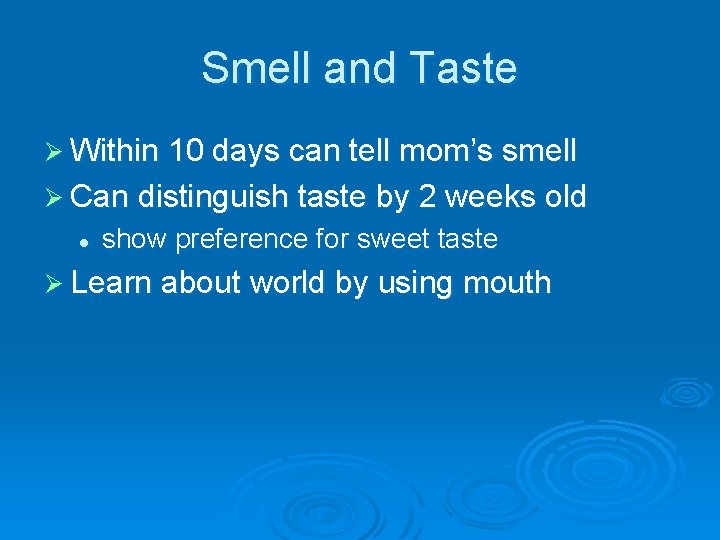 Smell and Taste Ø Within 10 days can tell mom’s smell Ø Can distinguish