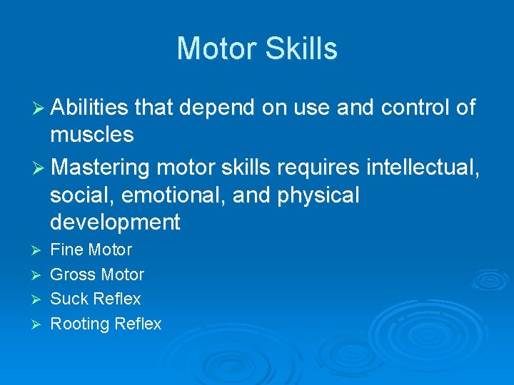 Motor Skills Ø Abilities that depend on use and control of muscles Ø Mastering