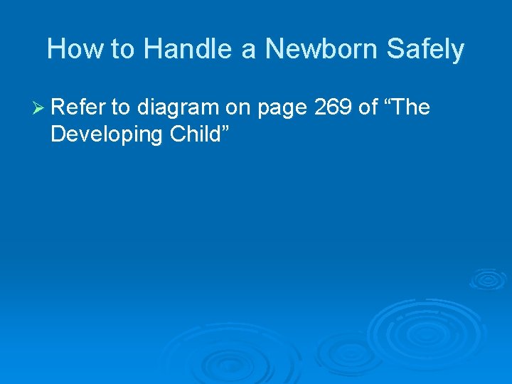 How to Handle a Newborn Safely Ø Refer to diagram on page 269 of