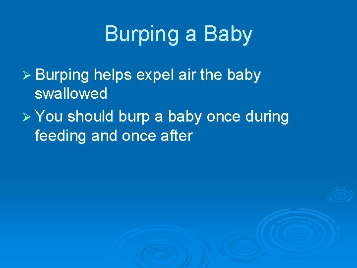 Burping a Baby Ø Burping helps expel air the baby swallowed Ø You should