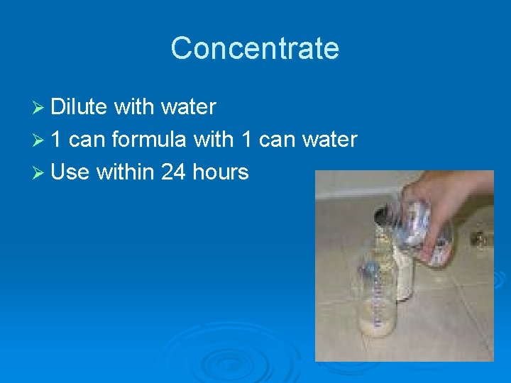 Concentrate Ø Dilute with water Ø 1 can formula with 1 can water Ø