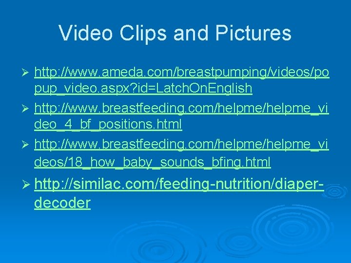 Video Clips and Pictures http: //www. ameda. com/breastpumping/videos/po pup_video. aspx? id=Latch. On. English Ø