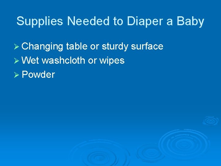 Supplies Needed to Diaper a Baby Ø Changing table or sturdy surface Ø Wet