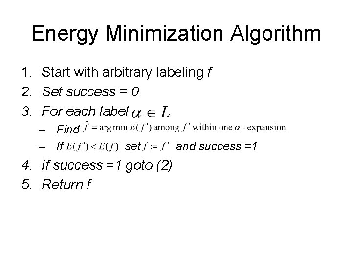 Energy Minimization Algorithm 1. Start with arbitrary labeling f 2. Set success = 0