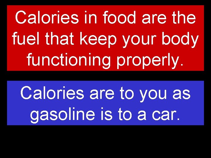 Calories in food are the fuel that keep your body functioning properly. Calories are