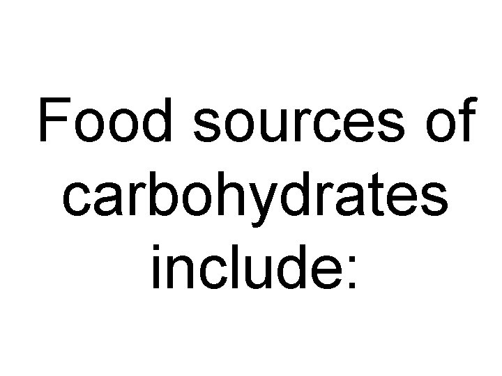 Food sources of carbohydrates include: 