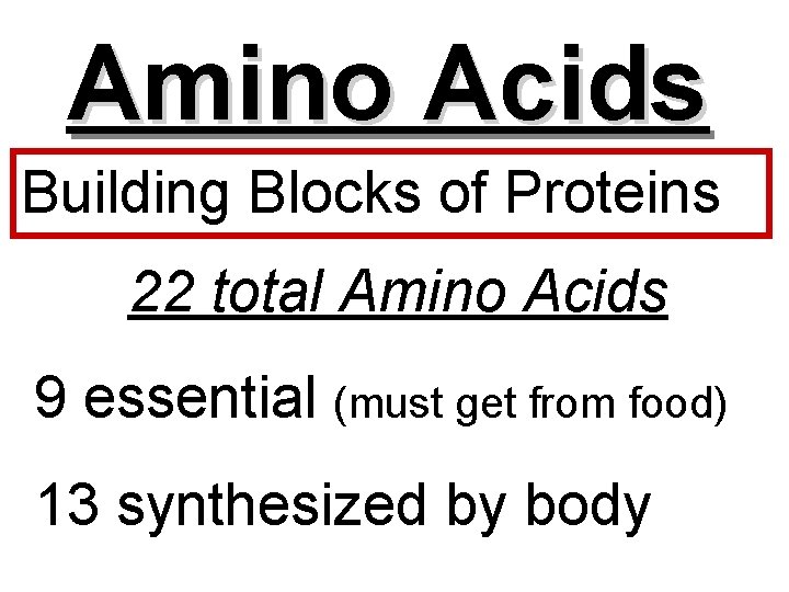 Amino Acids Building Blocks of Proteins 22 total Amino Acids 9 essential (must get