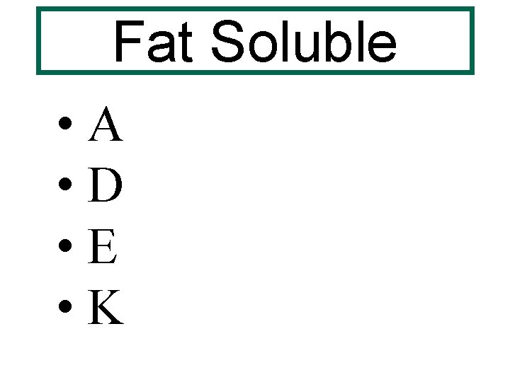 Fat Soluble • A • D • E • K 