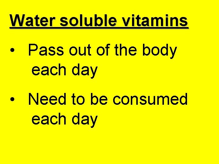 Water soluble vitamins • Pass out of the body each day • Need to