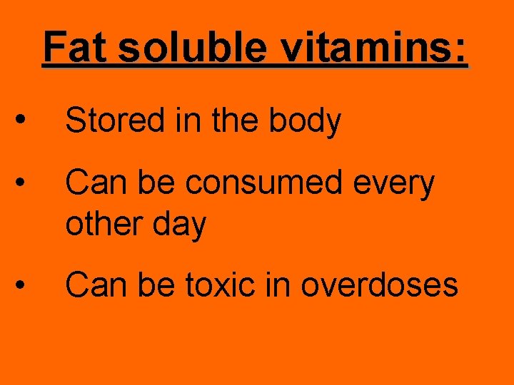 Fat soluble vitamins: • Stored in the body • Can be consumed every other