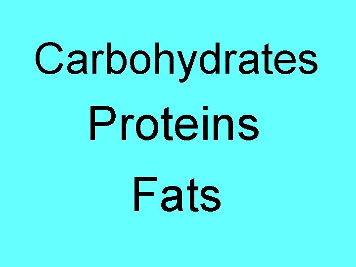 Carbohydrates Proteins Fats 