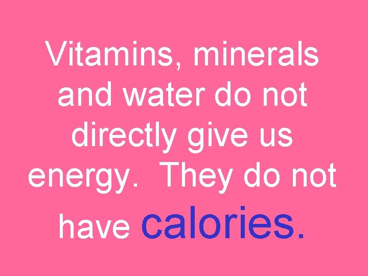 Vitamins, minerals and water do not directly give us energy. They do not have