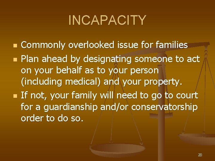 INCAPACITY n n n Commonly overlooked issue for families Plan ahead by designating someone