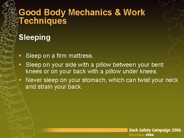 Good Body Mechanics & Work Techniques Sleeping § Sleep on a firm mattress. §