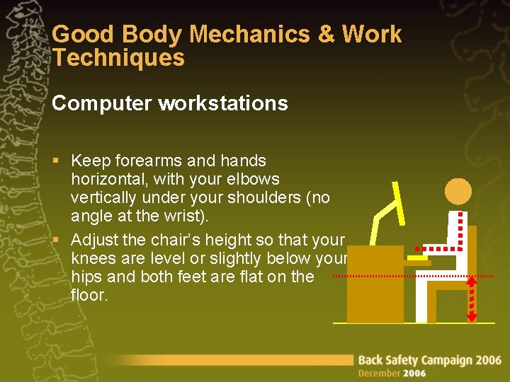 Good Body Mechanics & Work Techniques Computer workstations § Keep forearms and hands horizontal,