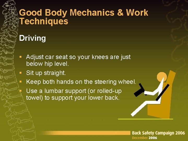 Good Body Mechanics & Work Techniques Driving § Adjust car seat so your knees