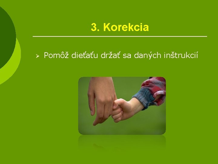 3. Korekcia Ø Pomôž dieťaťu držať sa daných inštrukcií 