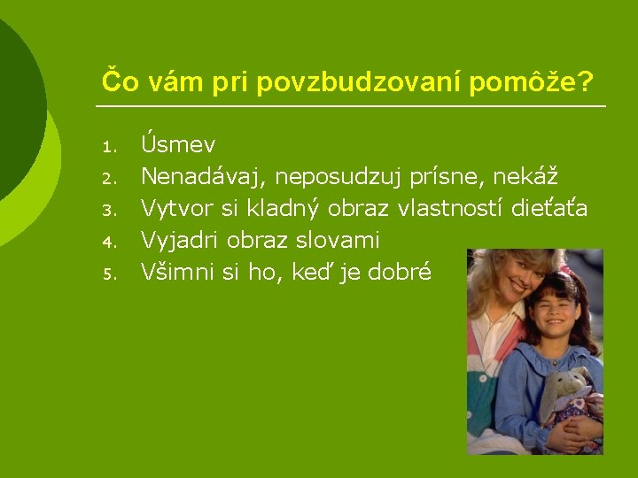 Čo vám pri povzbudzovaní pomôže? 1. 2. 3. 4. 5. Úsmev Nenadávaj, neposudzuj prísne,