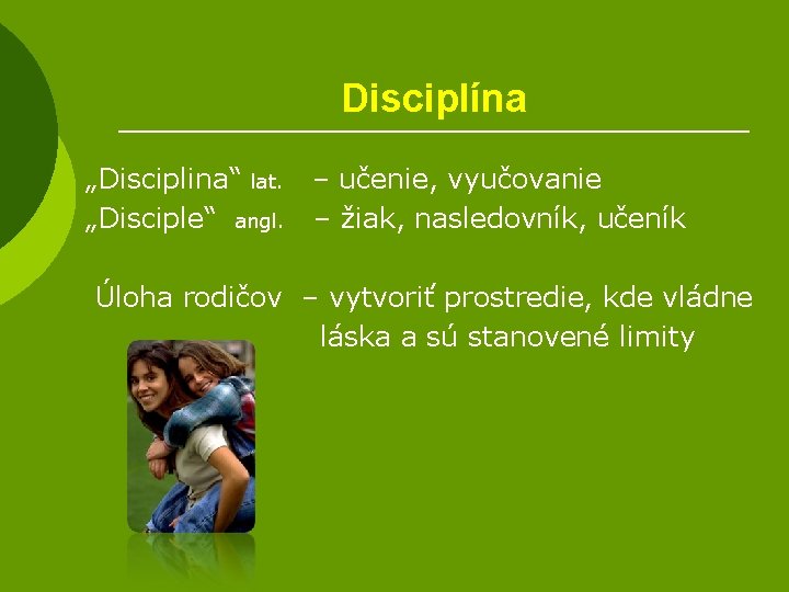 Disciplína „Disciplina“ lat. – učenie, vyučovanie „Disciple“ angl. – žiak, nasledovník, učeník Úloha rodičov