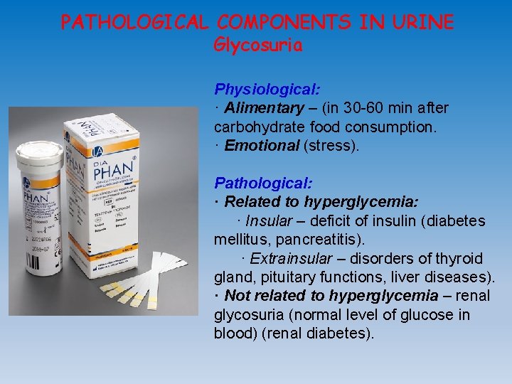 PATHOLOGICAL COMPONENTS IN URINE Glycosuria Physiological: · Alimentary – (in 30 -60 min after