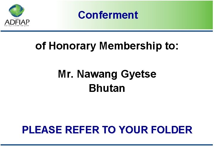 Conferment of Honorary Membership to: Mr. Nawang Gyetse Bhutan PLEASE REFER TO YOUR FOLDER