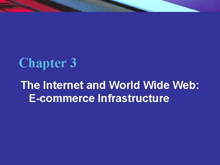 Chapter 3 The Internet and World Wide Web: E-commerce Infrastructure Copyright © 2004 Pearson