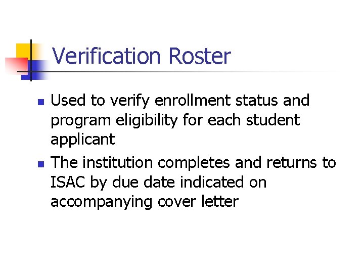 Verification Roster n n Used to verify enrollment status and program eligibility for each Verification Roster n n Used to verify enrollment status and program eligibility for each
