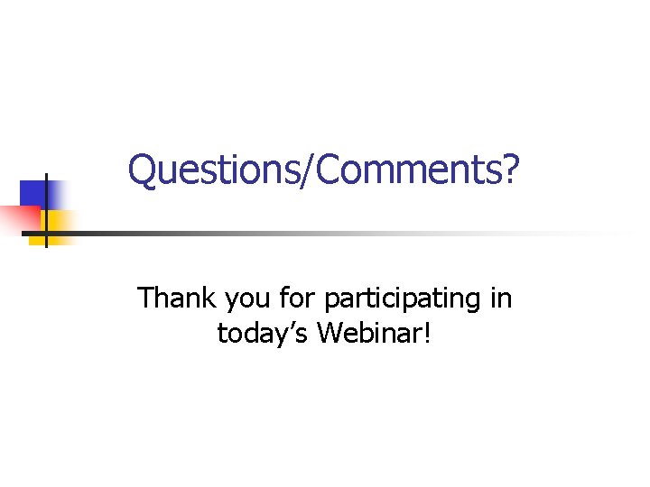 Questions/Comments? Thank you for participating in today’s Webinar! 