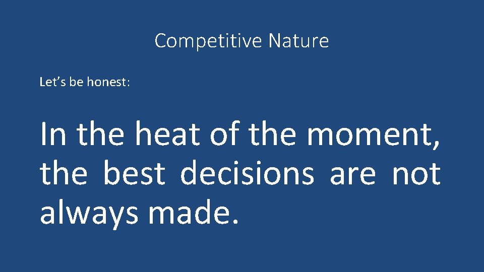 Competitive Nature Let’s be honest: In the heat of the moment, the best decisions