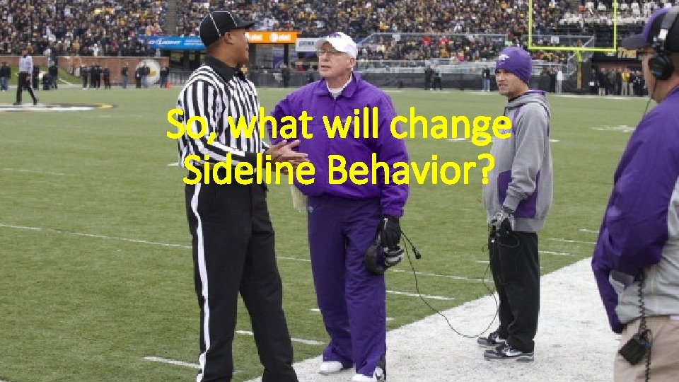 So, what will change Sideline Behavior? 