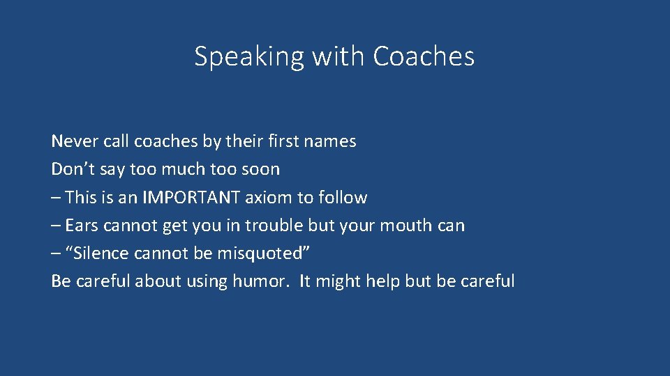 Speaking with Coaches Never call coaches by their first names Don’t say too much