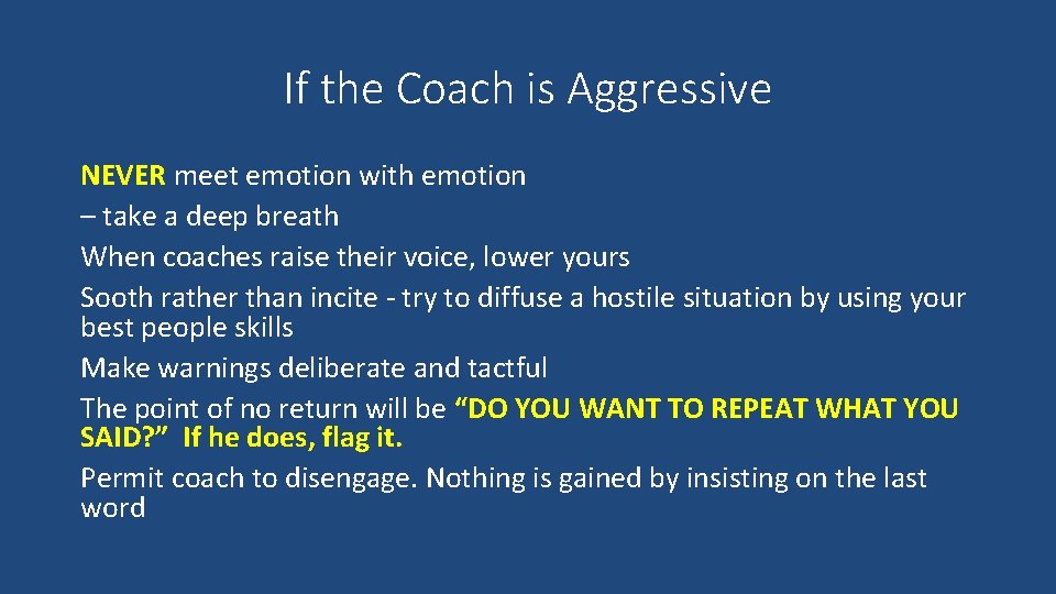If the Coach is Aggressive NEVER meet emotion with emotion – take a deep