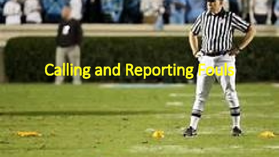 Calling and Reporting Fouls 
