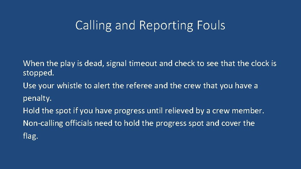 Calling and Reporting Fouls When the play is dead, signal timeout and check to