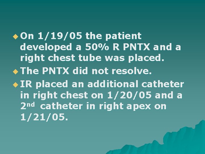 u On 1/19/05 the patient developed a 50% R PNTX and a right chest