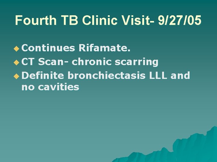 Fourth TB Clinic Visit- 9/27/05 u Continues Rifamate. u CT Scan- chronic scarring u